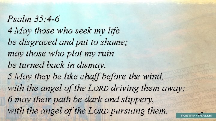 Psalm 35: 4 -6 4 May those who seek my life be disgraced and