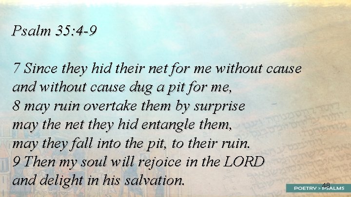 Psalm 35: 4 -9 7 Since they hid their net for me without cause