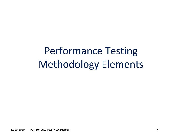 Performance Testing Methodology Elements 31. 10. 2020 Performance Test Methodology 7 