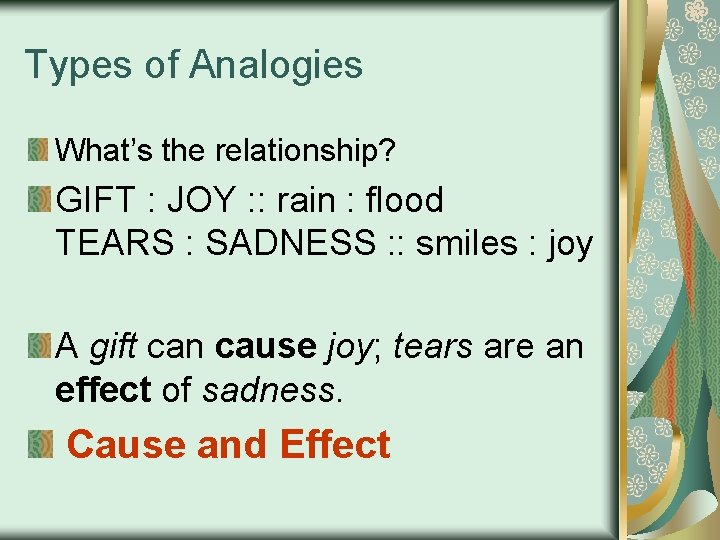 Types of Analogies What’s the relationship? GIFT : JOY : : rain : flood