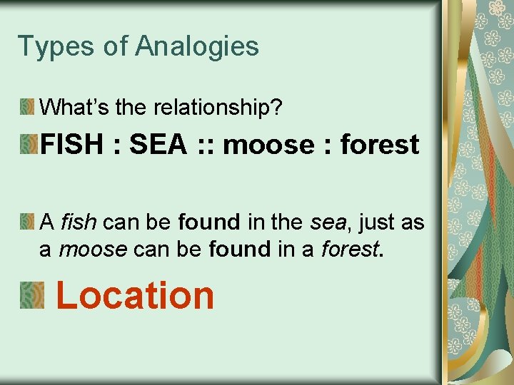Types of Analogies What’s the relationship? FISH : SEA : : moose : forest