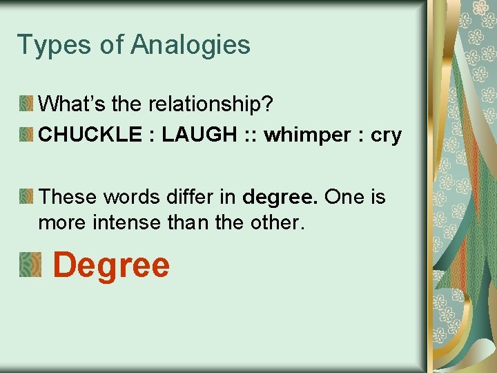 Types of Analogies What’s the relationship? CHUCKLE : LAUGH : : whimper : cry