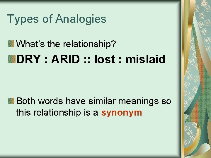 Types of Analogies What’s the relationship? DRY : ARID : : lost : mislaid