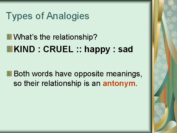 Types of Analogies What’s the relationship? KIND : CRUEL : : happy : sad