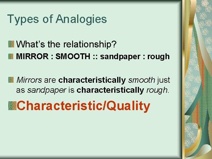 Types of Analogies What’s the relationship? MIRROR : SMOOTH : : sandpaper : rough