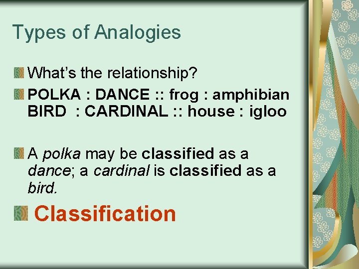 Types of Analogies What’s the relationship? POLKA : DANCE : : frog : amphibian