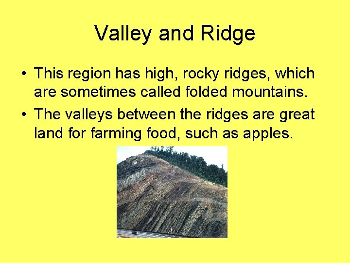 Valley and Ridge • This region has high, rocky ridges, which are sometimes called