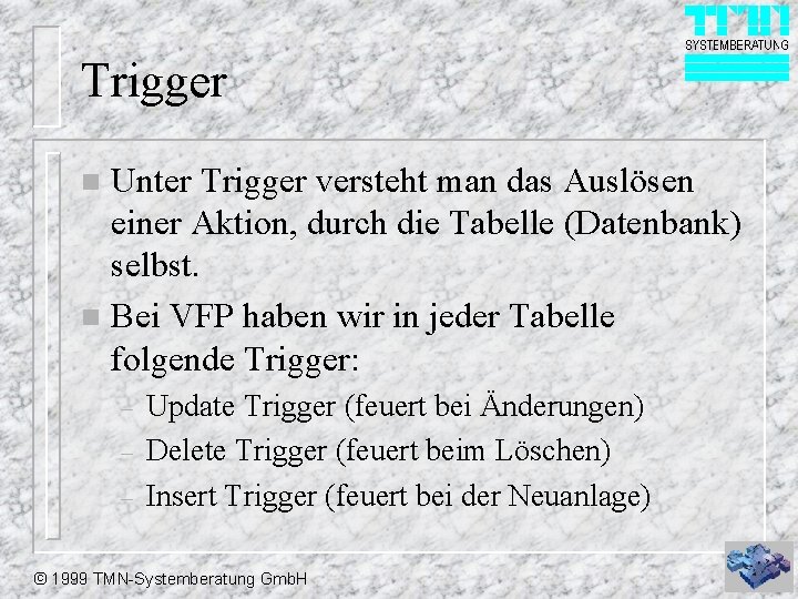 Trigger Unter Trigger versteht man das Auslösen einer Aktion, durch die Tabelle (Datenbank) selbst.