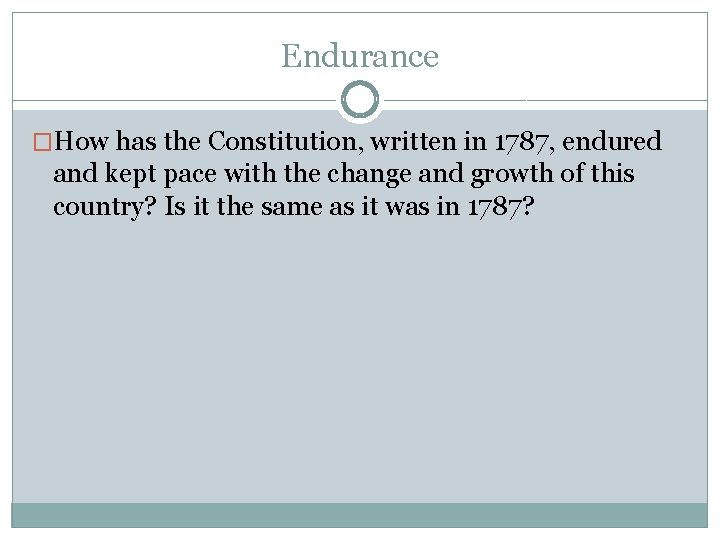 Endurance �How has the Constitution, written in 1787, endured and kept pace with the