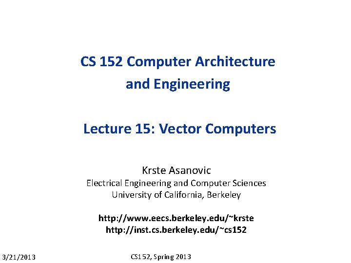 CS 152 Computer Architecture and Engineering Lecture 15: Vector Computers Krste Asanovic Electrical Engineering