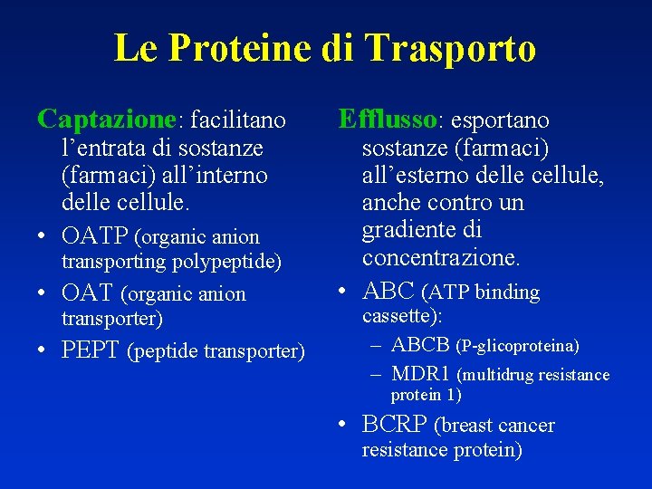 Le Proteine di Trasporto Captazione: facilitano l’entrata di sostanze (farmaci) all’interno delle cellule. •