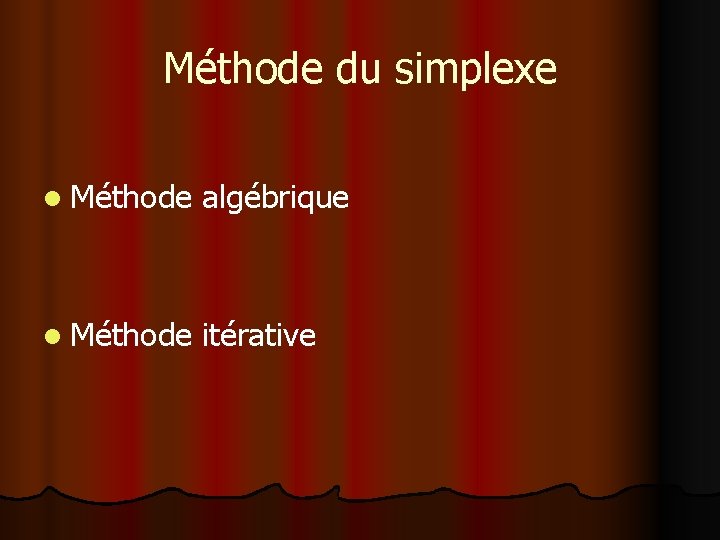 Méthode du simplexe l Méthode algébrique l Méthode itérative 