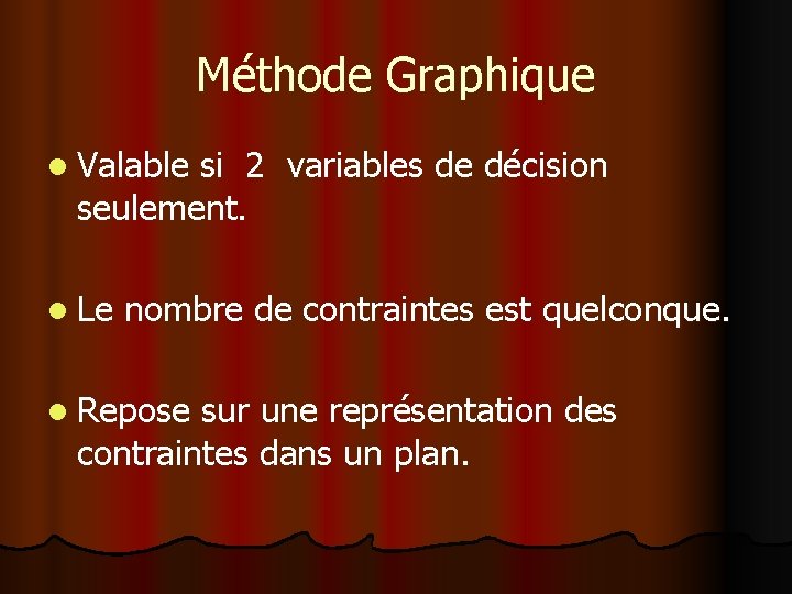 Méthode Graphique l Valable si 2 variables de décision seulement. l Le nombre de