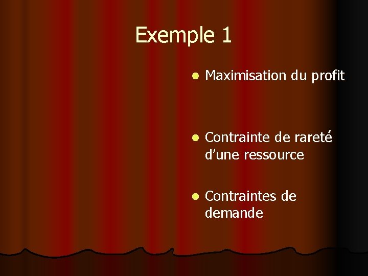 Exemple 1 l Maximisation du profit l Contrainte de rareté d’une ressource l Contraintes