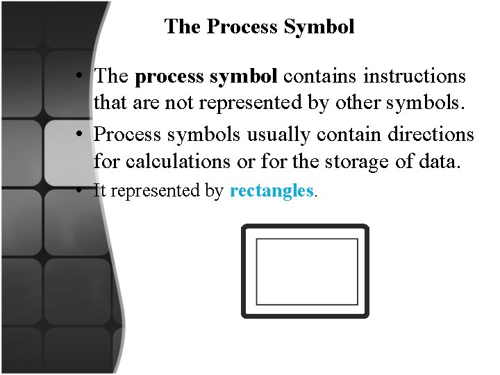  The Process Symbol • The process symbol contains instructions that are not represented