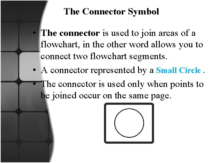 The Connector Symbol • The connector is used to join areas of a flowchart,