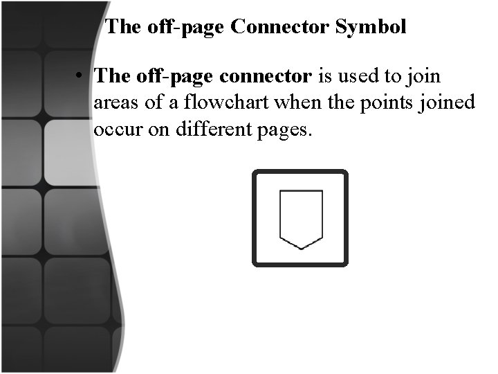 The off-page Connector Symbol • The off-page connector is used to join areas of