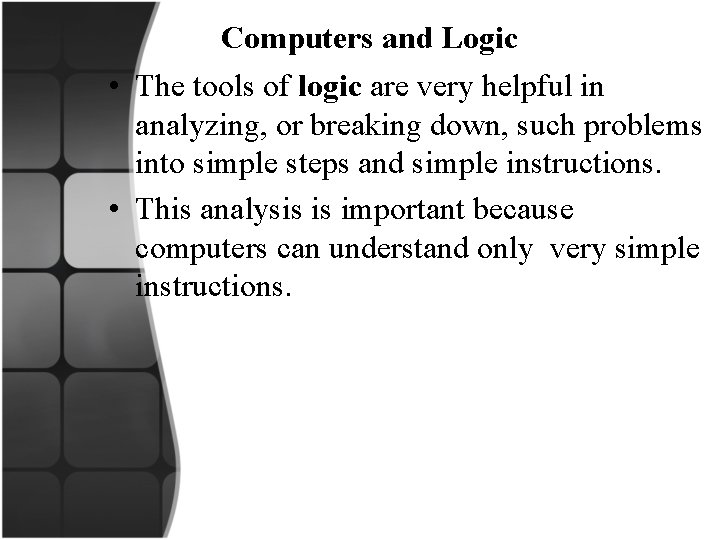 Computers and Logic • The tools of logic are very helpful in analyzing, or