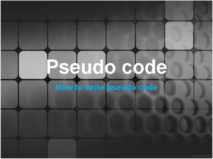 Pseudo code How to write pseudo code 