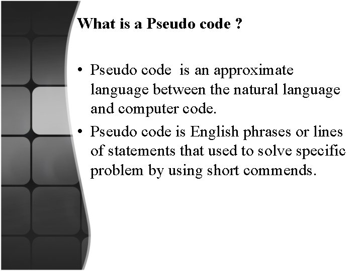What is a Pseudo code ? • Pseudo code is an approximate language between
