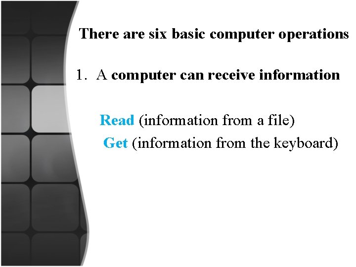 There are six basic computer operations 1. A computer can receive information Read (information