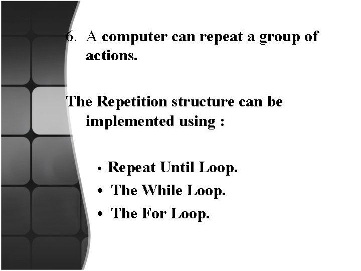 6. A computer can repeat a group of actions. The Repetition structure can be