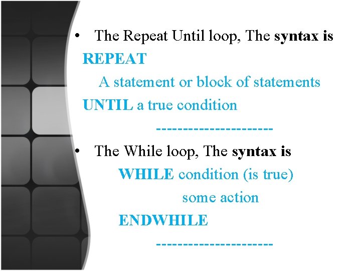  • The Repeat Until loop, The syntax is REPEAT A statement or block
