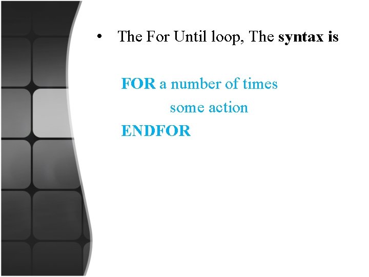  • The For Until loop, The syntax is FOR a number of times