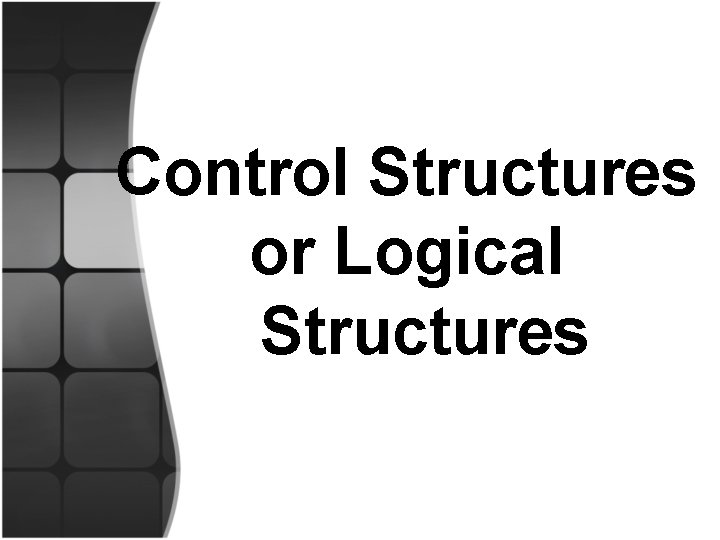 Control Structures or Logical Structures 