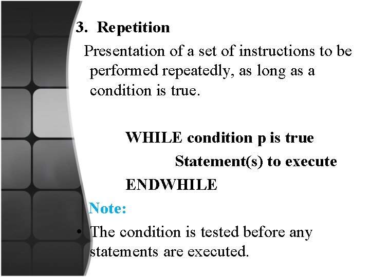 3. Repetition Presentation of a set of instructions to be performed repeatedly, as long