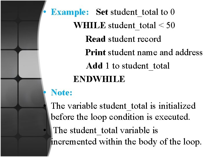  • Example: Set student_total to 0 WHILE student_total < 50 Read student record