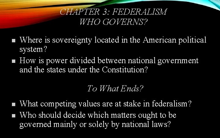 CHAPTER 3: FEDERALISM WHO GOVERNS? n n Where is sovereignty located in the American