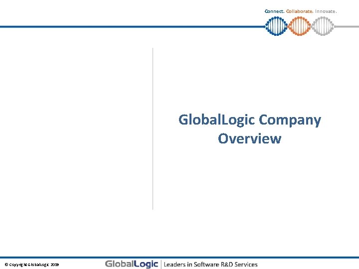 Connect. Collaborate. Innovate. Global. Logic Company Overview © Copyright Global. Logic 2009 