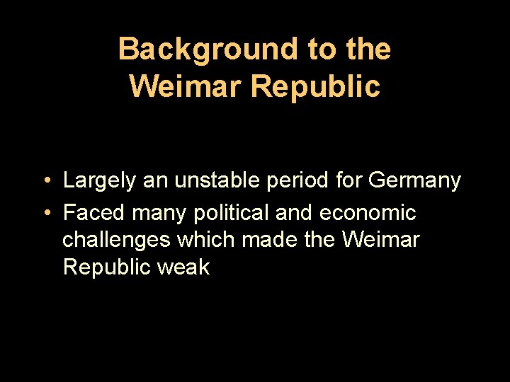 Background to the Weimar Republic • Largely an unstable period for Germany • Faced