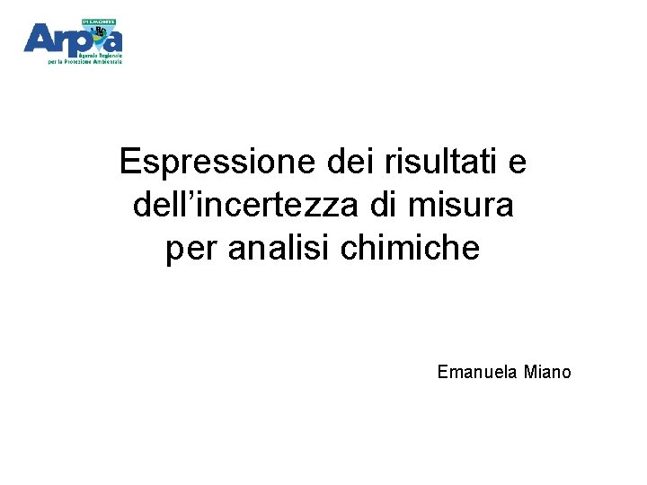 Espressione dei risultati e dell’incertezza di misura per analisi chimiche Emanuela Miano 