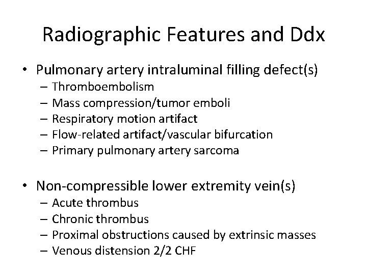 Radiographic Features and Ddx • Pulmonary artery intraluminal filling defect(s) – Thromboembolism – Mass