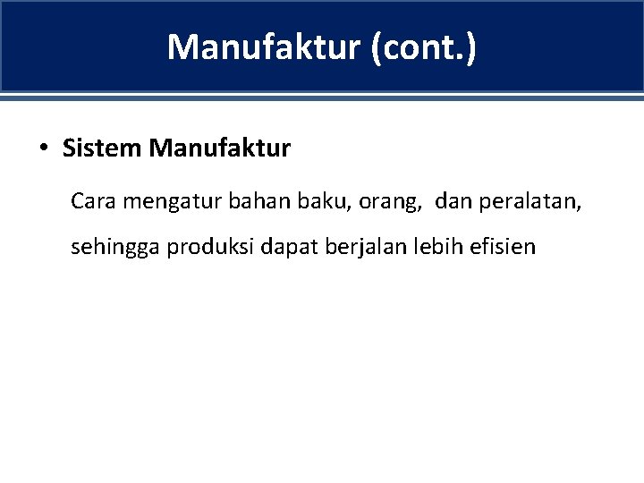 Manufaktur (cont. ) • Sistem Manufaktur Cara mengatur bahan baku, orang, dan peralatan, sehingga