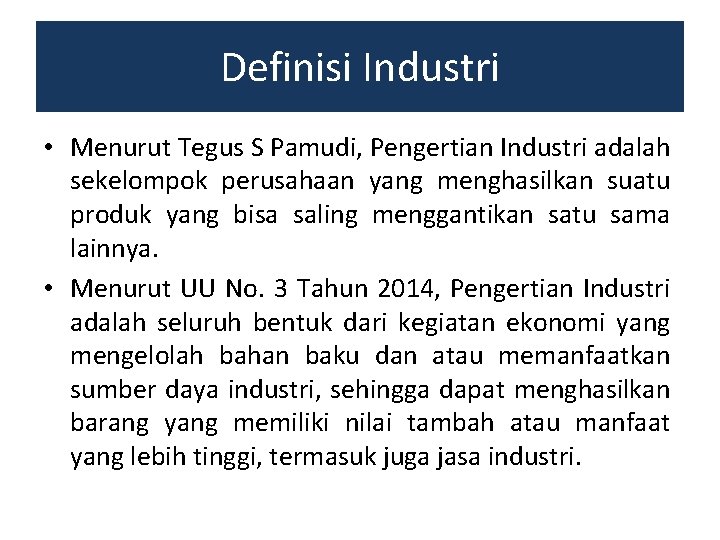 Definisi Industri • Menurut Tegus S Pamudi, Pengertian Industri adalah sekelompok perusahaan yang menghasilkan