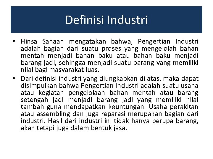 Definisi Industri • Hinsa Sahaan mengatakan bahwa, Pengertian Industri adalah bagian dari suatu proses