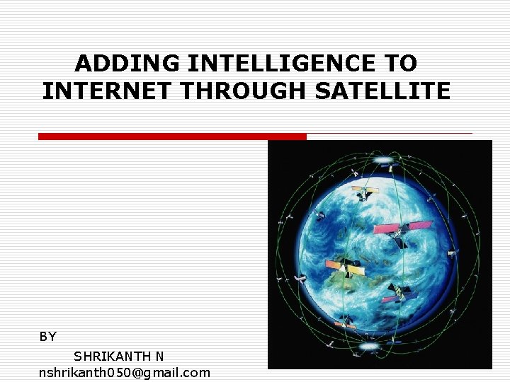 ADDING INTELLIGENCE TO INTERNET THROUGH SATELLITE BY SHRIKANTH N nshrikanth 050@gmail. com 