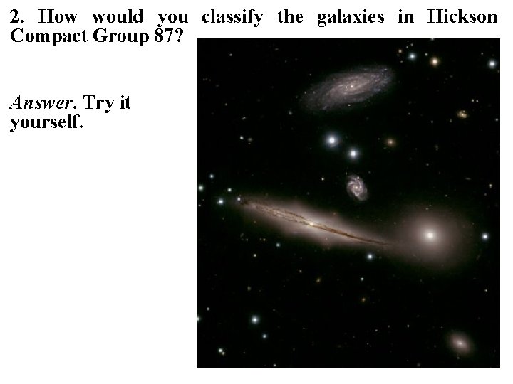 2. How would you classify the galaxies in Hickson Compact Group 87? Answer. Try