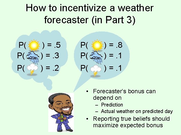 How to incentivize a weather forecaster (in Part 3) P( P( ) =. 5