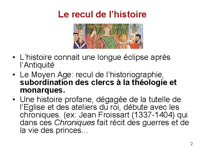 Le recul de l’histoire • L’histoire connait une longue éclipse après l’Antiquité • Le
