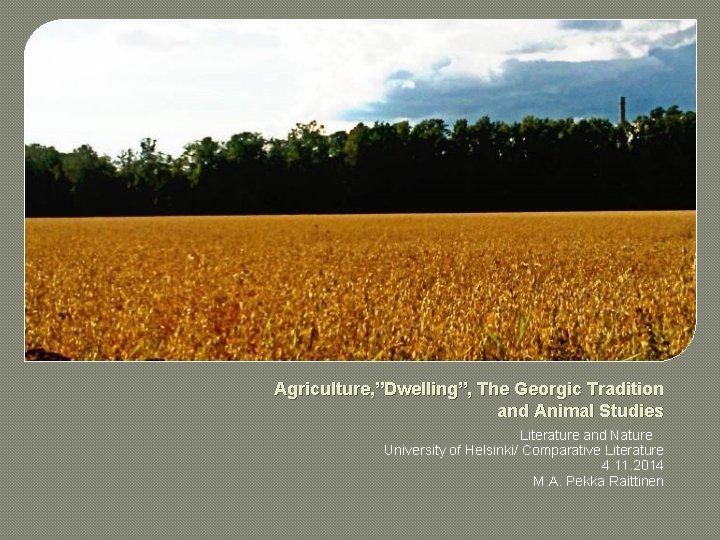 Agriculture, ”Dwelling”, The Georgic Tradition and Animal Studies Literature and Nature University of Helsinki/