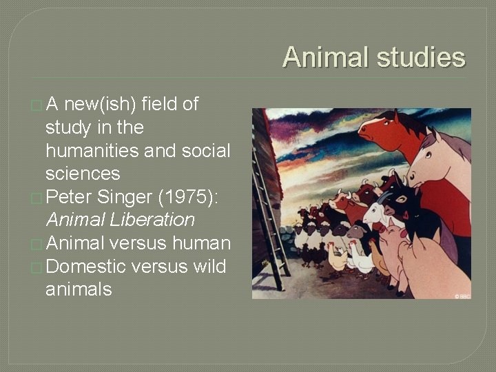 Animal studies �A new(ish) field of study in the humanities and social sciences �