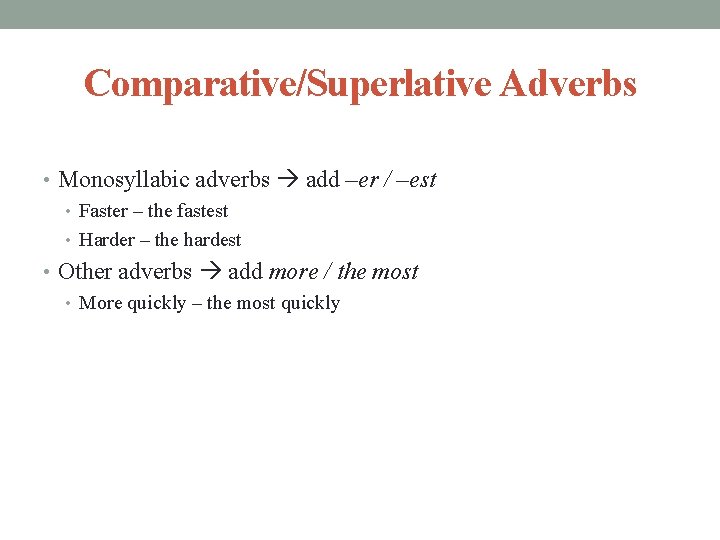 Comparative/Superlative Adverbs • Monosyllabic adverbs add –er / –est • Faster – the fastest