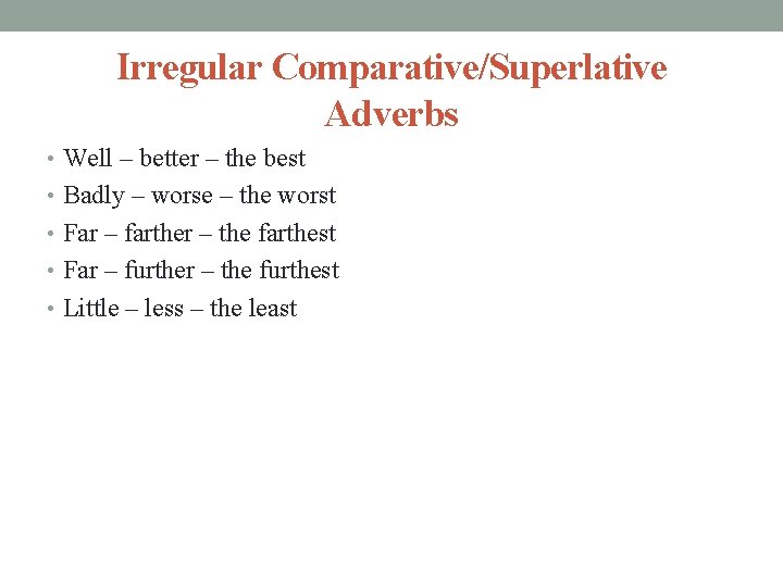 Irregular Comparative/Superlative Adverbs • Well – better – the best • Badly – worse