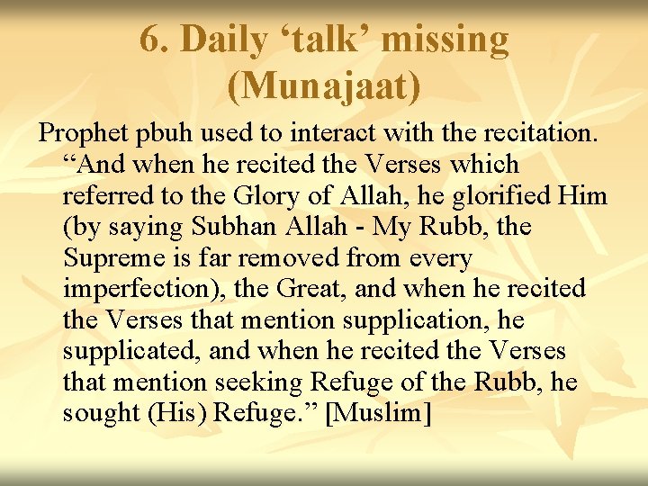 6. Daily ‘talk’ missing (Munajaat) Prophet pbuh used to interact with the recitation. “And