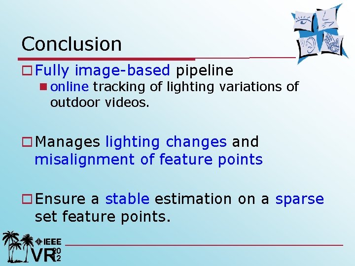 Conclusion o Fully image-based pipeline n online tracking of lighting variations of outdoor videos.