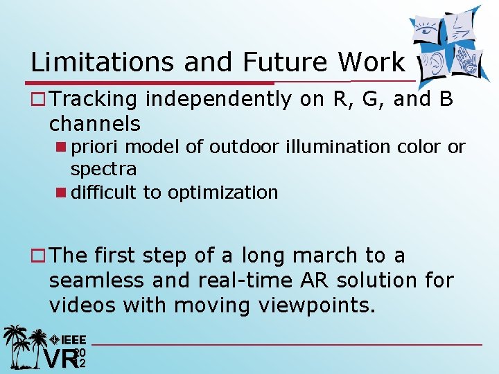 Limitations and Future Work o Tracking independently on R, G, and B channels n